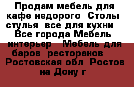 Продам мебель для кафе недорого. Столы, стулья, все для кухни. - Все города Мебель, интерьер » Мебель для баров, ресторанов   . Ростовская обл.,Ростов-на-Дону г.